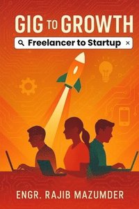 bokomslag Gig to Growth: Freelancer to Startup