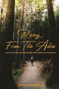 bokomslag Rising from ashes A journey of overcoming through faith, resilience, and endurance