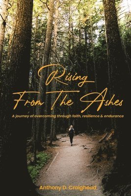 bokomslag Rising from ashes A journey of overcoming through faith, resilience, and endurance