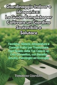 bokomslag Giardinaggio Indoor e Idroponica: La Guida Completa per Coltivare un Giardino Sostenibile e Salutare