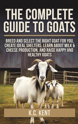 K C Kent, K. C. Kent, K.C. Kent - Complete Guide To Goats, Inbunden