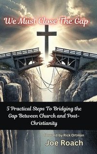 bokomslag We Must Close The Gap: 5 Practical Steps To Closing The Gap Between Church And Post-Christianity