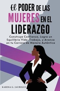bokomslag El Poder de las Mujeres en el Liderazgo: Construye Confianza, Logra un Equilibrio Vida-Trabajo, y Avanza en tu Carrera de Manera Auténtica