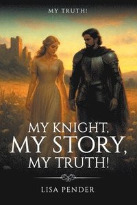 bokomslag My Knight, My Story, My Truth!: My Truth!