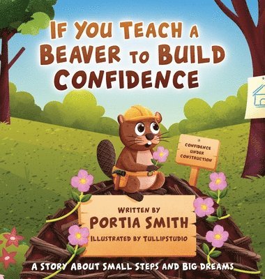 Portia Smith - If You Teach A Beaver To Build Confidence, Inbunden