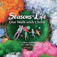 bokomslag Seasons of Life: A Christian Children's Book about Jesus & the Meaningful Moments with God Throughout Winter, Spring, Summer, and Fall - The Perfect B