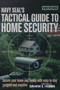 bokomslag Navy Seal's Tactical Guide To Home Security: Secure Your Home and Family with easy-to-buy Gadgets and Supplies
