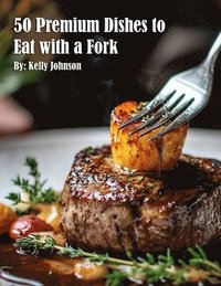 bokomslag 50 Premium Dishes to Eat with a Fork