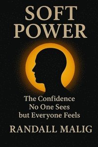 bokomslag Soft Power: The Confidence No One Sees but Everyone Feels