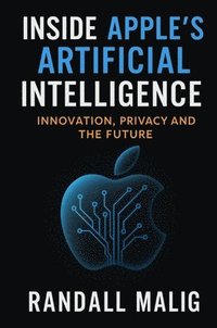 bokomslag Inside Apple's Artificial Intelligence: Innovation, Privacy and the Future