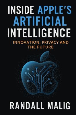 bokomslag Inside Apple's Artificial Intelligence: Innovation, Privacy and the Future