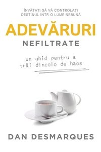 bokomslag Adev&#259;ruri Nefiltrate: Un Ghid Pentru a Tr&#259;i Dincolo de Haos