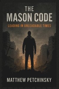 bokomslag The Mason Code: Leading in Unleadable Times