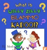 P J Moth, P. J. Moth, P.J. Moth - What is Willy Zilly Blammo Kadoo!?, Inbunden