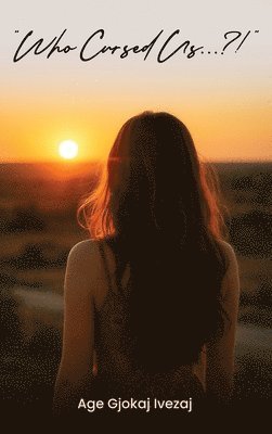 Age Gjokaj Ivezaj - "Who Cursed Us...?!", Inbunden