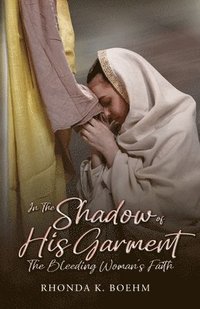bokomslag In The Shadow of His Garment, The Bleeding Woman's Faith