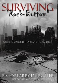 bokomslag SURVIVING "ROCK-BOTTOM" What's To Come Is Better Than What Has Been"