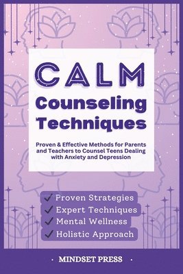 bokomslag Calm Counseling Techniques: Proven Techniques for Parents and Teachers to Counsel Teens with Anxiety and Depression