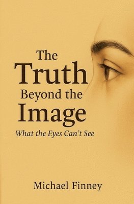 bokomslag The Truth Beyond The Image What The Eyes Can't See