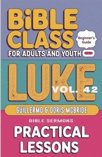 bokomslag Bible Class for Adults and Youth - Beginner's Guide - Luke: Practical Lessons