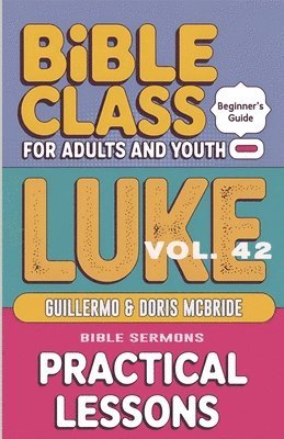 Bible Class for Adults and Youth - Beginner's Guide - Luke: Practical Lessons 1