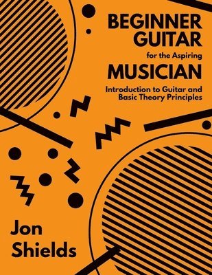 bokomslag Beginner Guitar for the Aspiring Musician: Introduction to Guitar and Basic Theory Principles