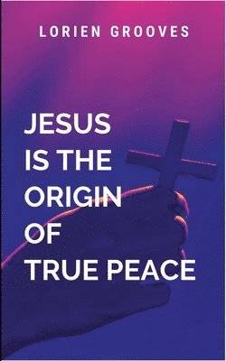 bokomslag Jesus Christ Is The Origin Of True Peace