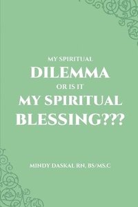 bokomslag My Spiritual Dilemma or Is It My Spiritual Blessing