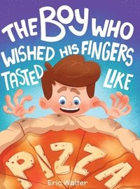 bokomslag Boy who Wished his Fingers Tasted Like Pizza