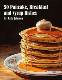 bokomslag 50 Pancake, Breakfast and Syrup Dishes