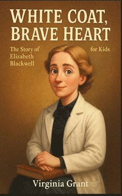 bokomslag White Coat, Brave Heart: The Story of Elizabeth Blackwell For Kids