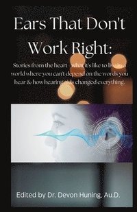 bokomslag Ears That Don't Work Right: Stories From the Heart - What It's Like to Live in a World Where You Can't Depend On the Words You Hear & How Hearing Aids