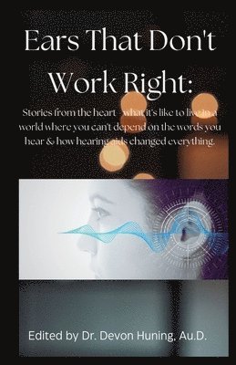 bokomslag Ears That Don't Work Right: Stories From the Heart - What It's Like to Live in a World Where You Can't Depend On the Words You Hear & How Hearing Aids