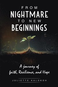 bokomslag From Nightmare to New Beginnings: A Journey of Faith, Resilience and Hope: A Journey of Faith, Resilience and Hope