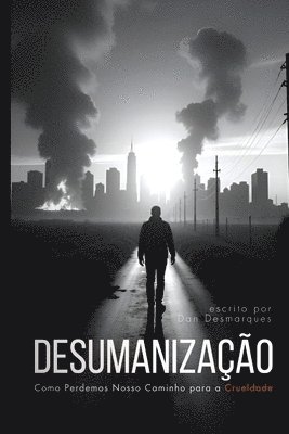 bokomslag Desumanização: Como Perdemos Nosso Caminho para a Crueldade