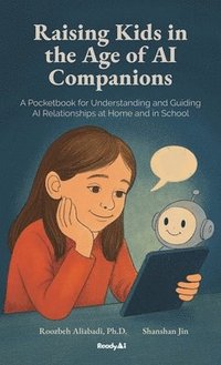 bokomslag Raising Kids in the Age of AI Companions: A Pocketbook for Understanding and Guiding AI Relationships at Home and in School