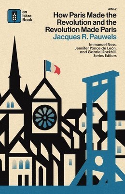 Jacques R Pauwels, Jacques R. Pauwels - How Paris Made the Revolution and the Revolution Made Paris, Häftad