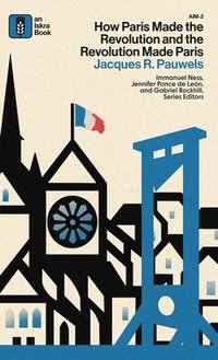 bokomslag How Paris Made?the?Revolution?and?the?Revolution?Made?Paris: From France's?Royal City?to?B