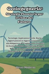 bokomslag Geoingegneria: Tecnologie, Implicazioni Etiche, Rischi e Opportunità di un Approccio Innovativo alla Mitigazione dei Cambiamenti Climatici - Un'Analis