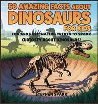 bokomslag 50 Amazing Facts About Dinosaurs for Kids