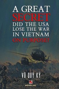 bokomslag A Great Secret - Did The USA Lose The War In Vietnam On Purpose (soft cover - 2025 edition)