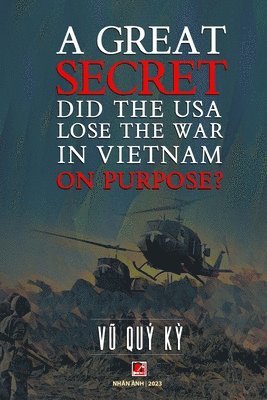 bokomslag A Great Secret - Did The USA Lose The War In Vietnam On Purpose (soft cover - 2025 edition)