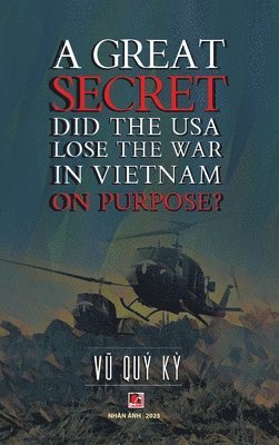 bokomslag A Great Secret - Did The USA Lose The War In Vietnam On Purpose (hardcover - 2025 edition)