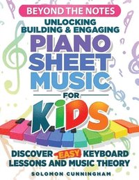 bokomslag Beyond the Notes Unlocking Building & Engaging Piano Sheet Music For Kids: Discover Easy Keyboard Lessons And Music Theory