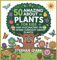 bokomslag 50 Amazing Facts About Plants for Kids