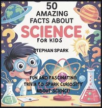 bokomslag 50 Amazing Facts About Science for Kids