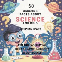 bokomslag 50 Amazing Facts About Science for Kids