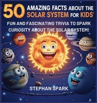 bokomslag 50 Amazing Facts About the Solar System for Kids