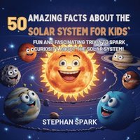 bokomslag 50 Amazing Facts About the Solar System for Kids
