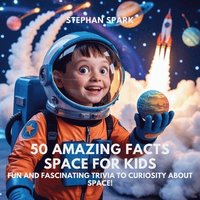 bokomslag 50 Amazing Facts About Space for Kids